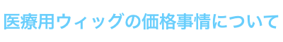 医療用ウィッグの価格事情について
